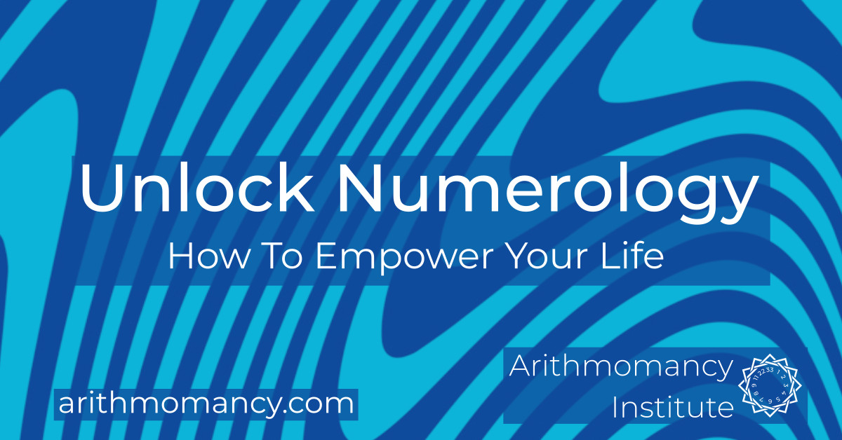 Unlock Numerology: How To Empower Your Life - Arithmomancy Institute