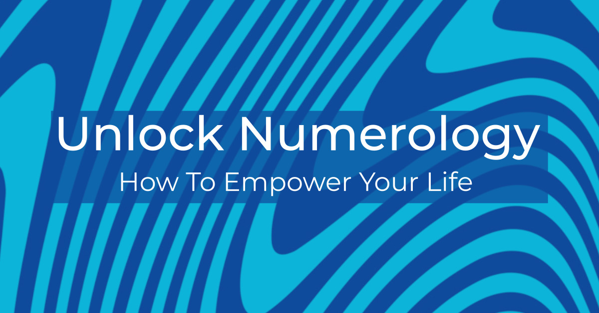 Unlock Numerology: How To Empower Your Life