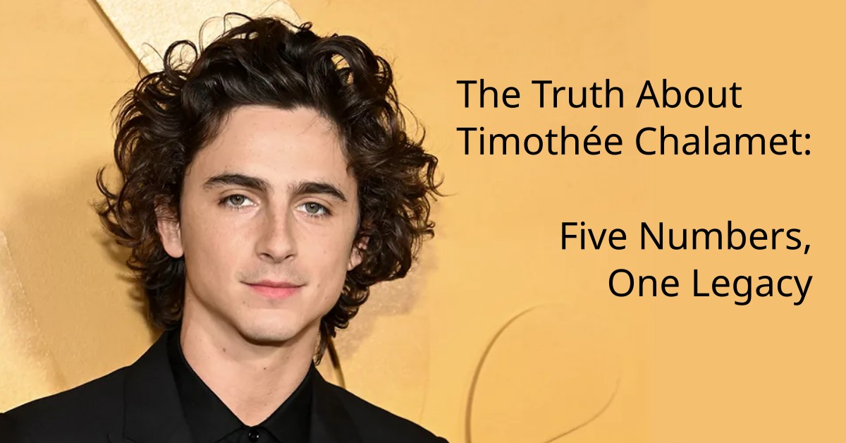 The Truth About Timothée Chalamet, Five Numbers, One Legacy