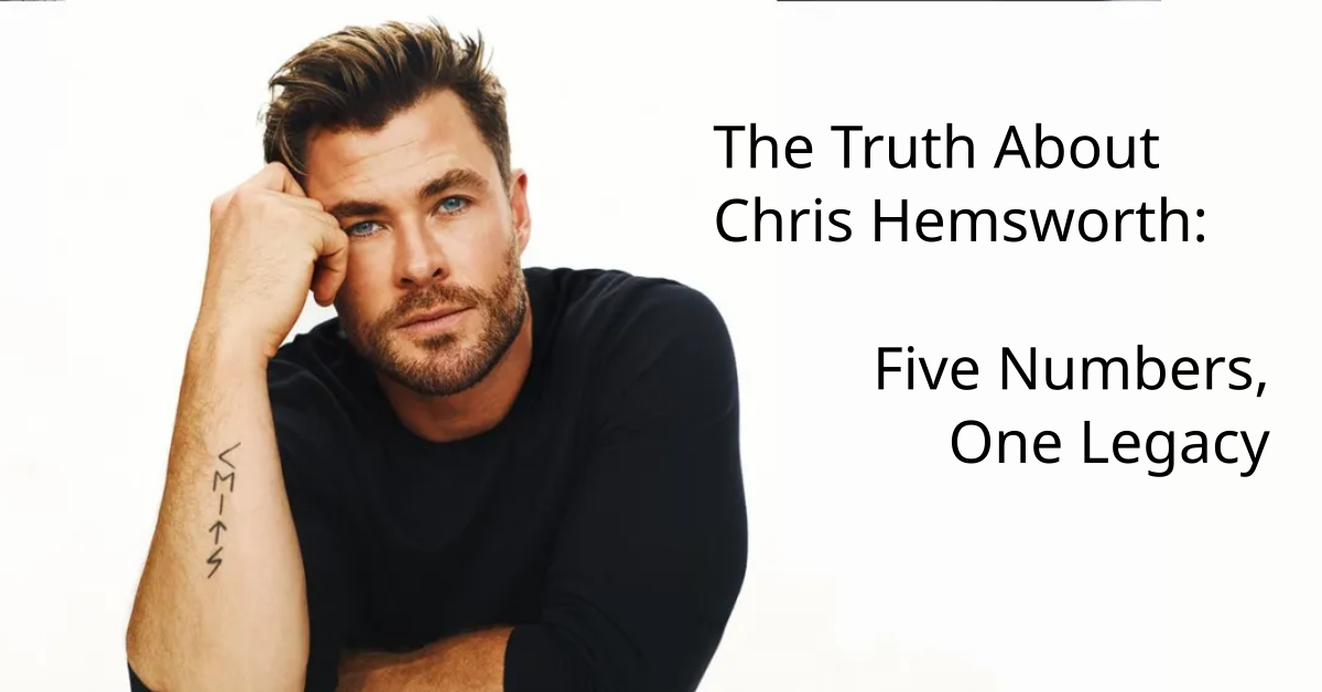 The Truth About Chris Hemsworth, Five Numbers, One Legacy